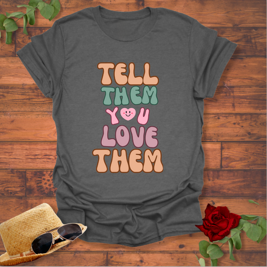 Tell Them You Love Them  T-shirt | Peachy Mind Unisex 100% Cotton T-Shirt